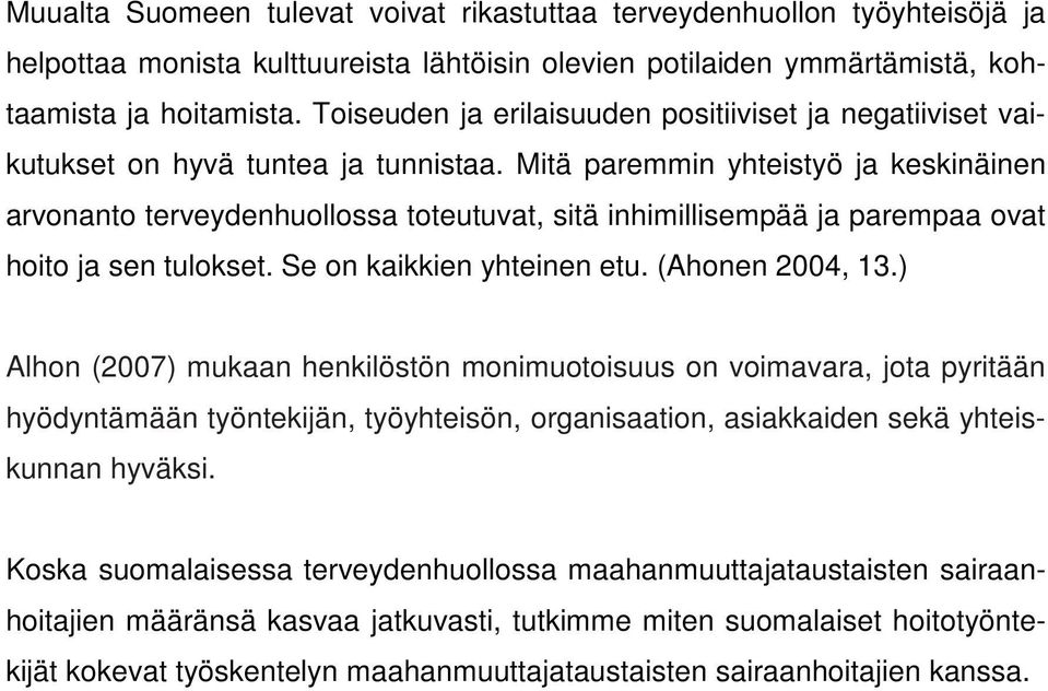 Mitä paremmin yhteistyö ja keskinäinen arvonanto terveydenhuollossa toteutuvat, sitä inhimillisempää ja parempaa ovat hoito ja sen tulokset. Se on kaikkien yhteinen etu. (Ahonen 2004, 13.