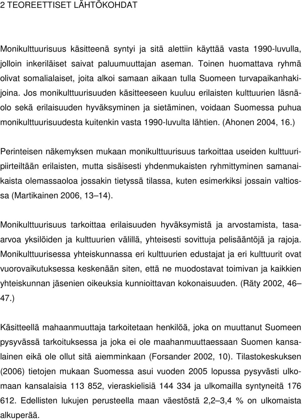 Jos monikulttuurisuuden käsitteeseen kuuluu erilaisten kulttuurien läsnäolo sekä erilaisuuden hyväksyminen ja sietäminen, voidaan Suomessa puhua monikulttuurisuudesta kuitenkin vasta 1990-luvulta