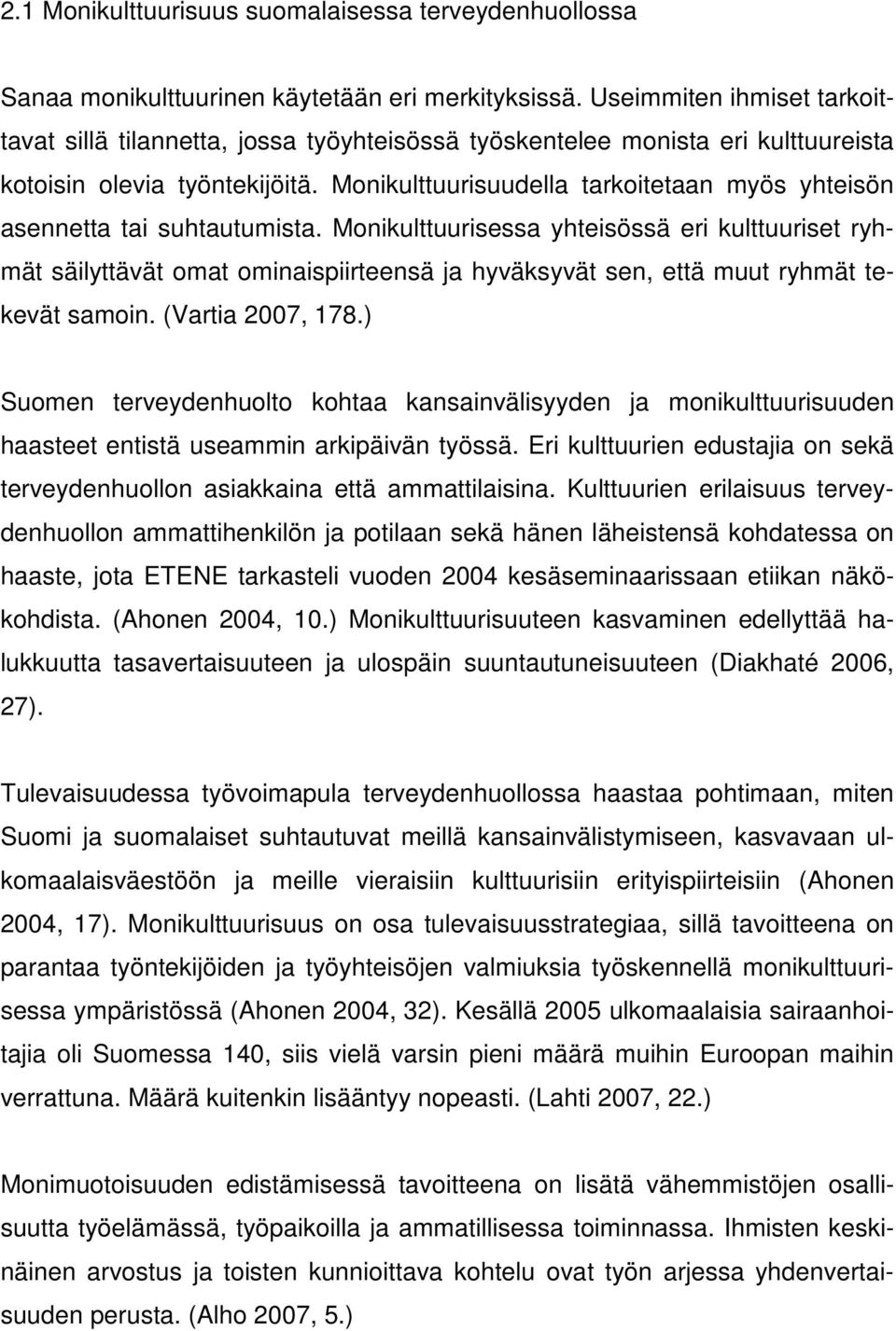 Monikulttuurisuudella tarkoitetaan myös yhteisön asennetta tai suhtautumista.