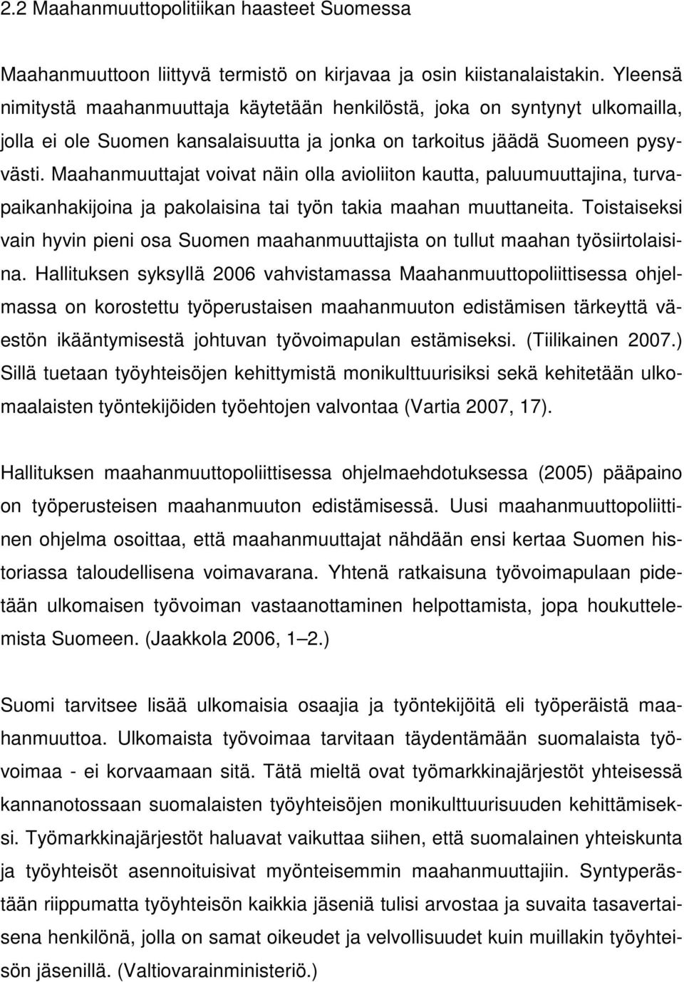 Maahanmuuttajat voivat näin olla avioliiton kautta, paluumuuttajina, turvapaikanhakijoina ja pakolaisina tai työn takia maahan muuttaneita.