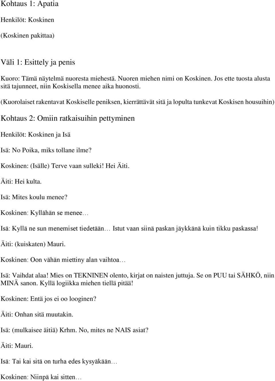 (Kuorolaiset rakentavat Koskiselle peniksen, kierrättävät sitä ja lopulta tunkevat Koskisen housuihin) Kohtaus 2: Omiin ratkaisuihin pettyminen Henkilöt: Koskinen ja Isä Isä: No Poika, miks tollane