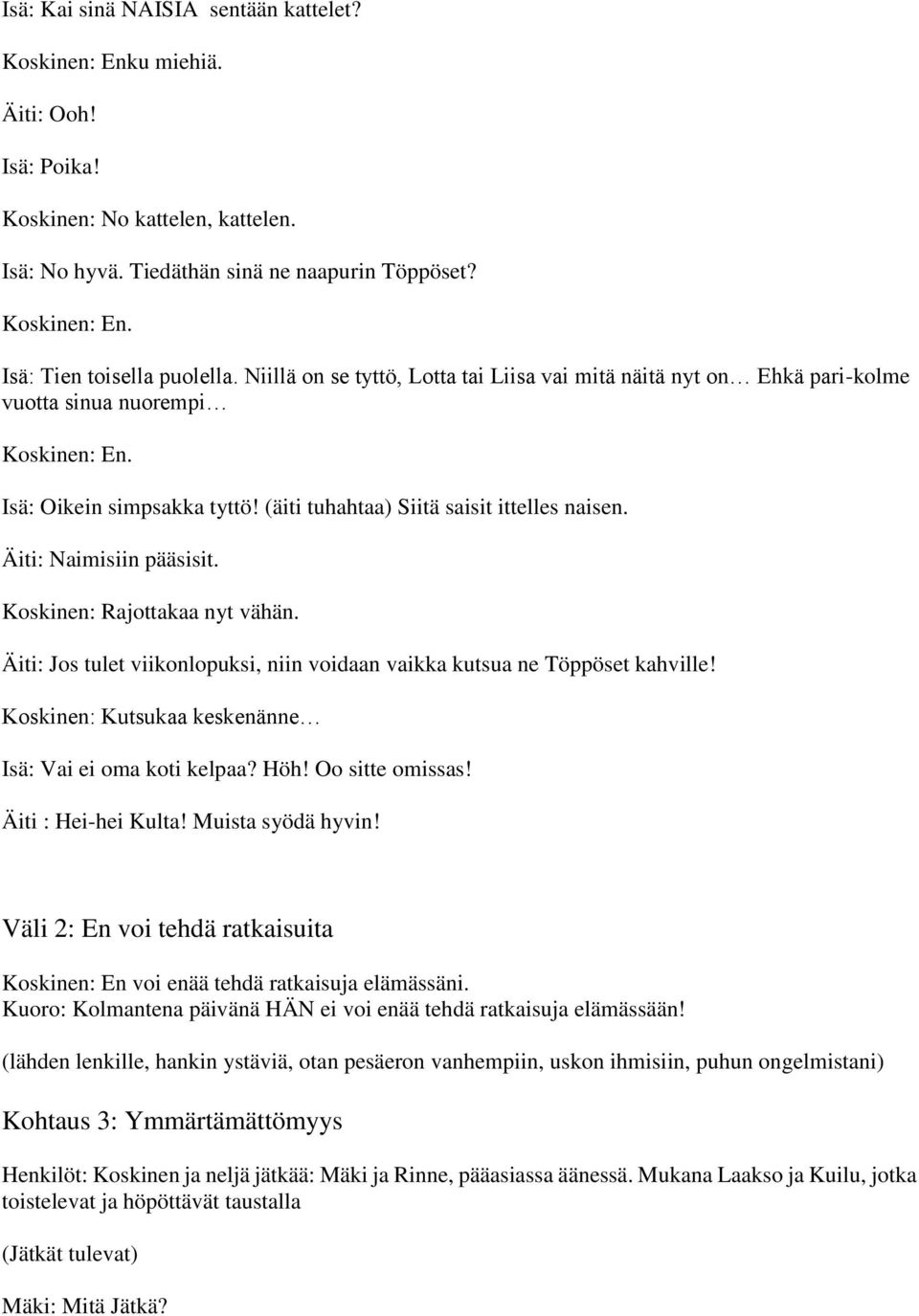 Äiti: Naimisiin pääsisit. Koskinen: Rajottakaa nyt vähän. Äiti: Jos tulet viikonlopuksi, niin voidaan vaikka kutsua ne Töppöset kahville! Koskinen: Kutsukaa keskenänne Isä: Vai ei oma koti kelpaa?