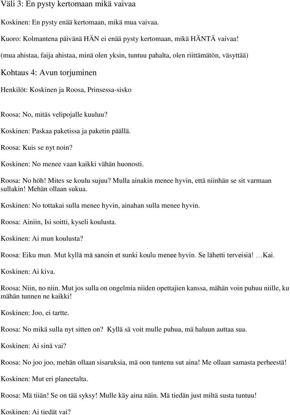 Koskinen: Paskaa paketissa ja paketin päällä. Roosa: Kuis se nyt noin? Koskinen: No menee vaan kaikki vähän huonosti. Roosa: No höh! Mites se koulu sujuu?