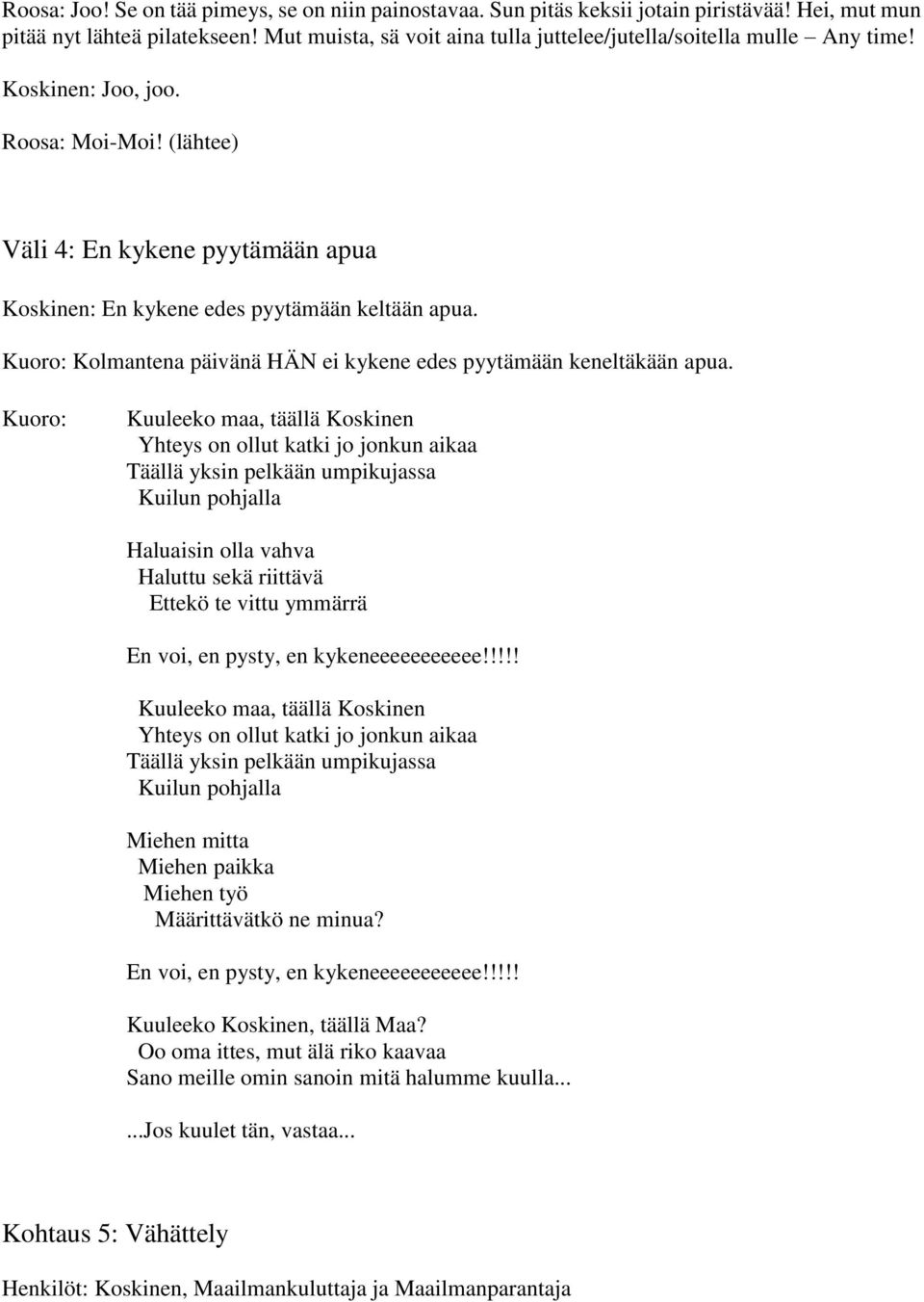 Kuoro: Kolmantena päivänä HÄN ei kykene edes pyytämään keneltäkään apua.