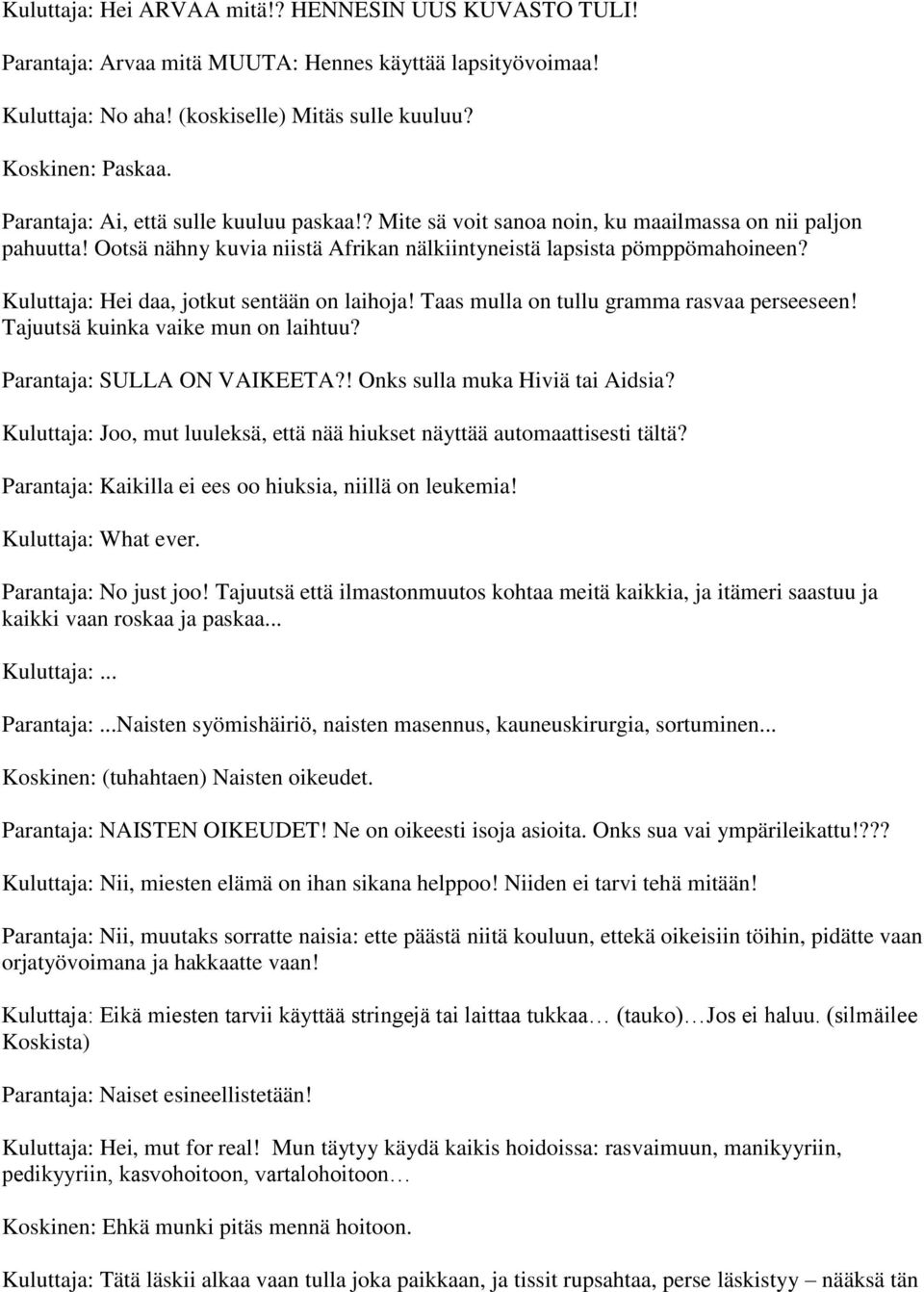 Kuluttaja: Hei daa, jotkut sentään on laihoja! Taas mulla on tullu gramma rasvaa perseeseen! Tajuutsä kuinka vaike mun on laihtuu? Parantaja: SULLA ON VAIKEETA?! Onks sulla muka Hiviä tai Aidsia?