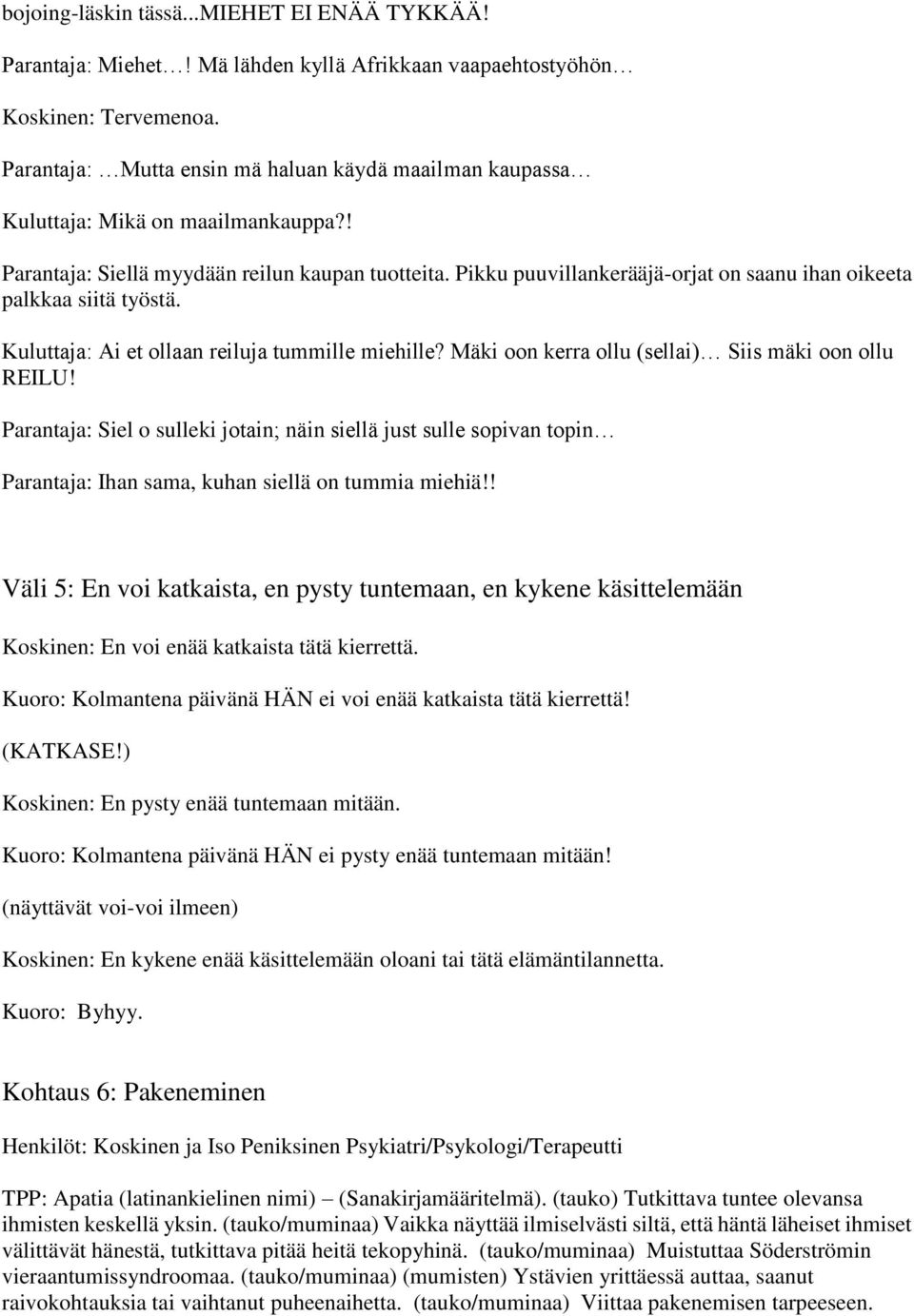 Pikku puuvillankerääjä-orjat on saanu ihan oikeeta palkkaa siitä työstä. Kuluttaja: Ai et ollaan reiluja tummille miehille? Mäki oon kerra ollu (sellai) Siis mäki oon ollu REILU!