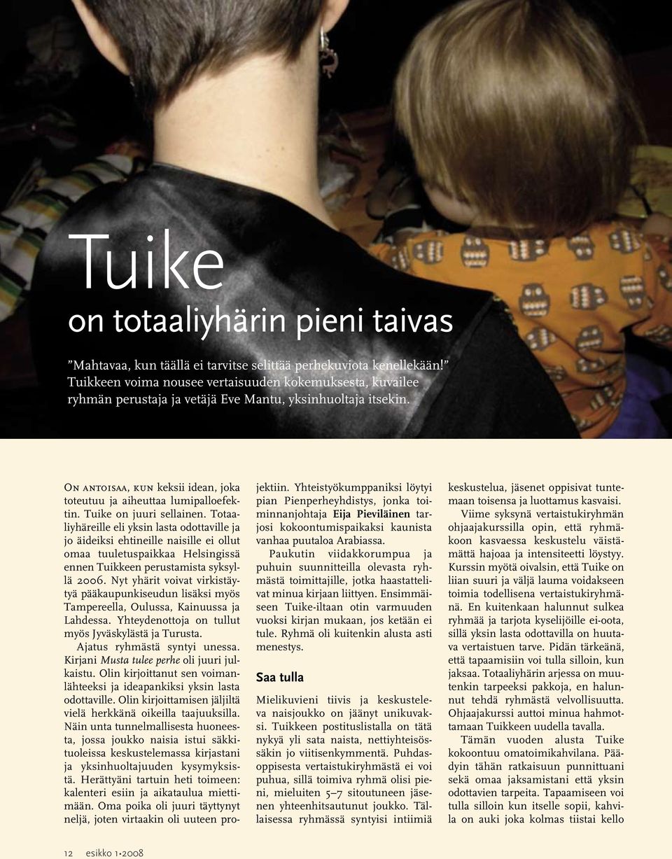 Tuike on juuri sellainen. Totaaliyhäreille eli yksin lasta odottaville ja jo äideiksi ehtineille naisille ei ollut omaa tuuletuspaikkaa Helsingissä ennen Tuikkeen perustamista syksyllä 2006.