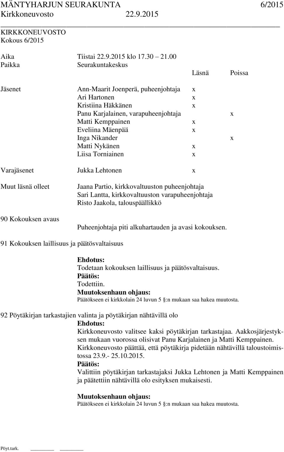 Nikander Matti Nykänen x Liisa Torniainen x x x Varajäsenet Jukka Lehtonen x Muut läsnä olleet 90 Kokouksen avaus Jaana Partio, kirkkovaltuuston puheenjohtaja Sari Lantta, kirkkovaltuuston