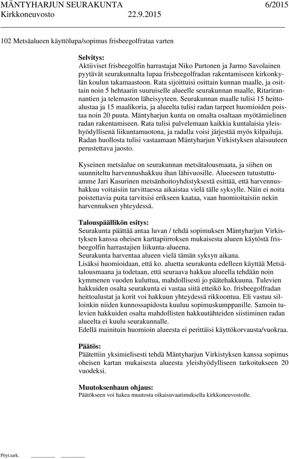 Seurakunnan maalle tulisi 15 heittoalustaa ja 15 maalikoria, ja alueelta tulisi radan tarpeet huomioiden poistaa noin 20 puuta. Mäntyharjun kunta on omalta osaltaan myötämielinen radan rakentamiseen.