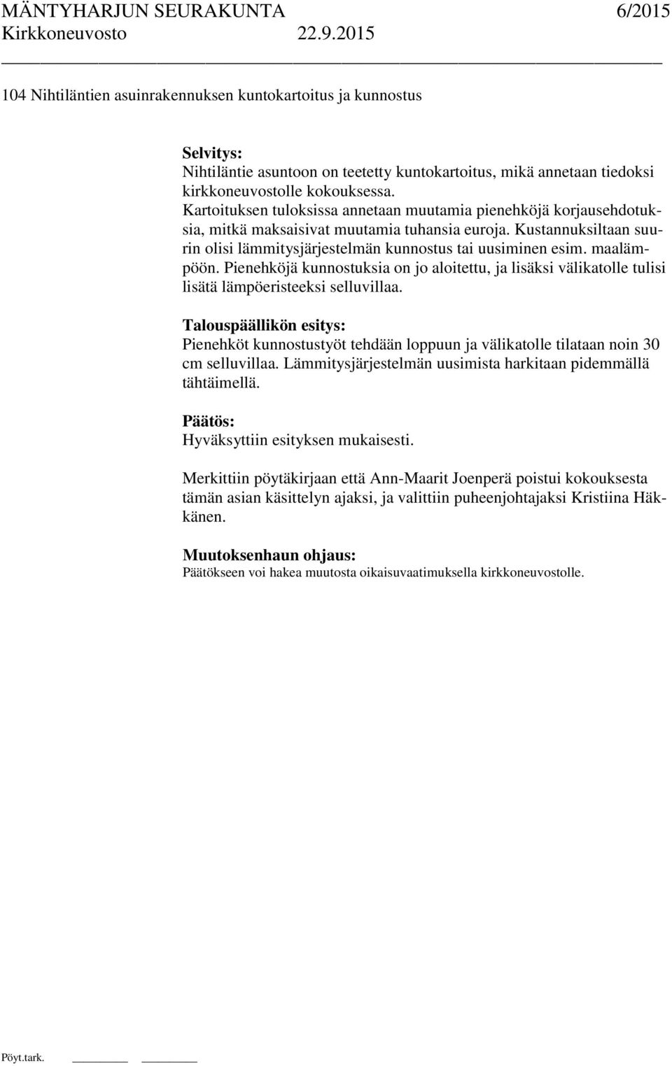 maalämpöön. Pienehköjä kunnostuksia on jo aloitettu, ja lisäksi välikatolle tulisi lisätä lämpöeristeeksi selluvillaa.