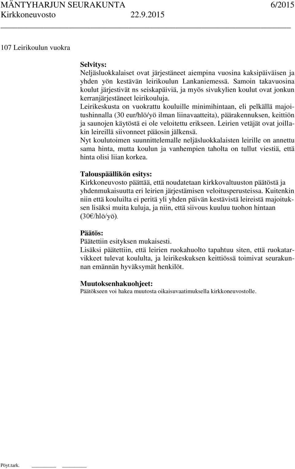 Leirikeskusta on vuokrattu kouluille minimihintaan, eli pelkällä majoitushinnalla (30 eur/hlö/yö ilman liinavaatteita), päärakennuksen, keittiön ja saunojen käytöstä ei ole veloitettu erikseen.