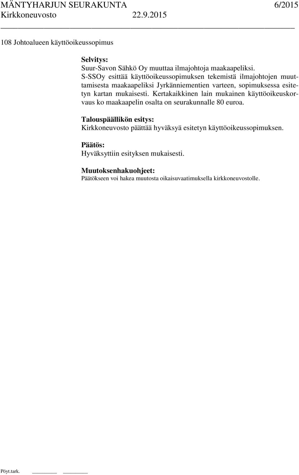 esitetyn kartan mukaisesti. Kertakaikkinen lain mukainen käyttöoikeuskorvaus ko maakaapelin osalta on seurakunnalle 80 euroa.