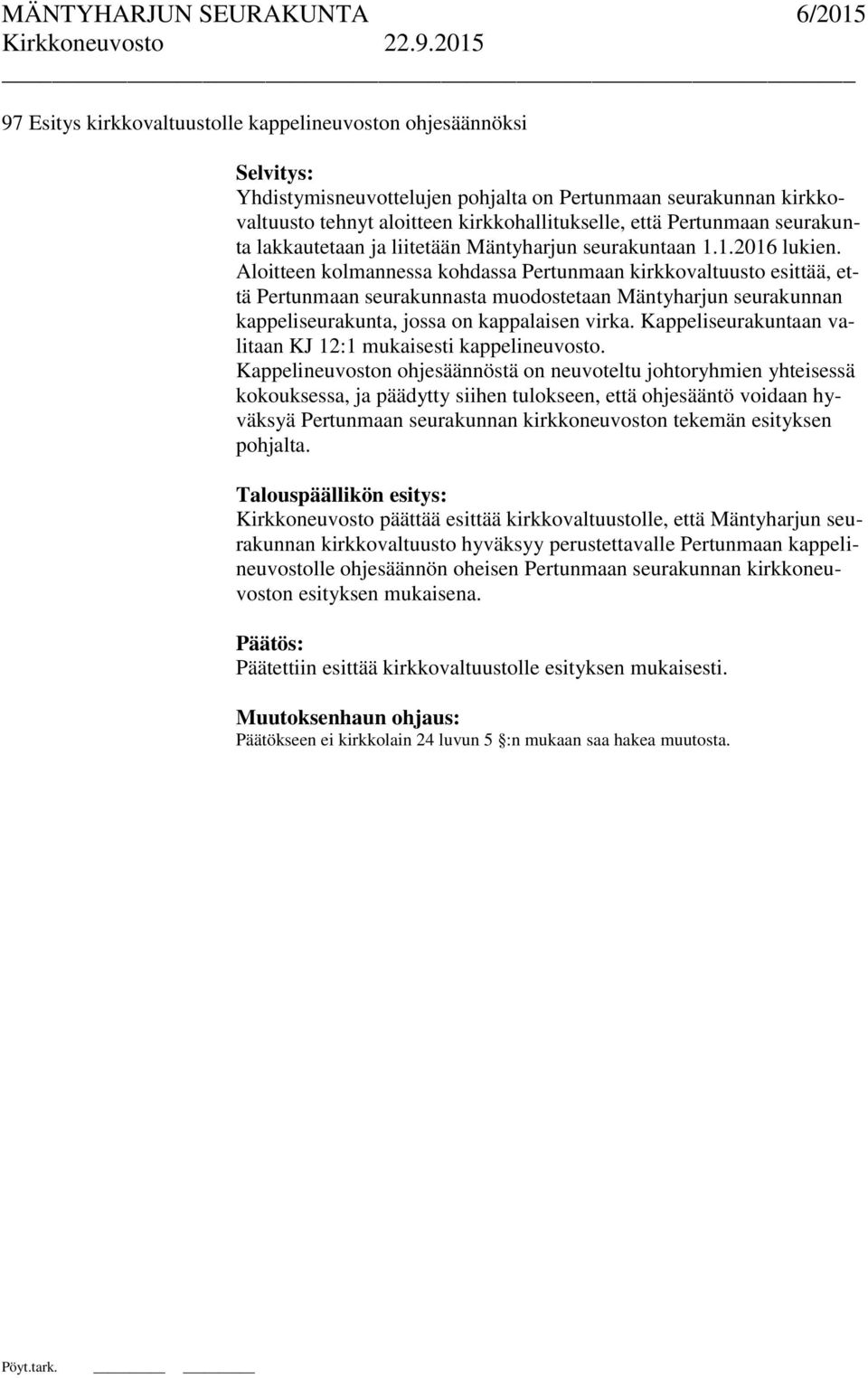 Aloitteen kolmannessa kohdassa Pertunmaan kirkkovaltuusto esittää, että Pertunmaan seurakunnasta muodostetaan Mäntyharjun seurakunnan kappeliseurakunta, jossa on kappalaisen virka.