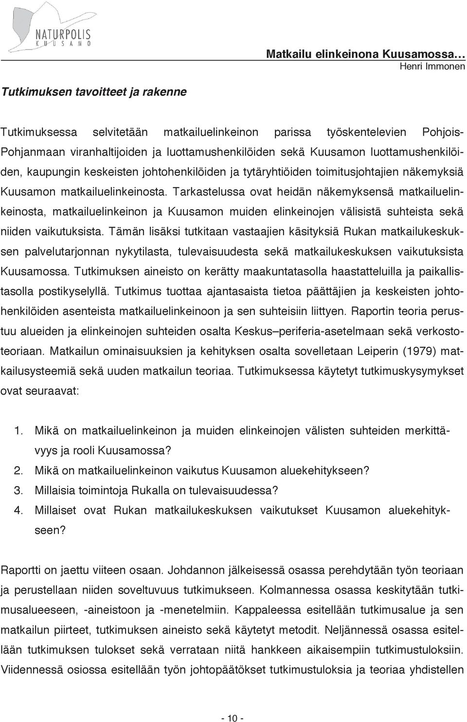 Tarkastelussa ovat heidän näkemyksensä matkailuelinkeinosta, matkailuelinkeinon ja Kuusamon muiden elinkeinojen välisistä suhteista sekä niiden vaikutuksista.