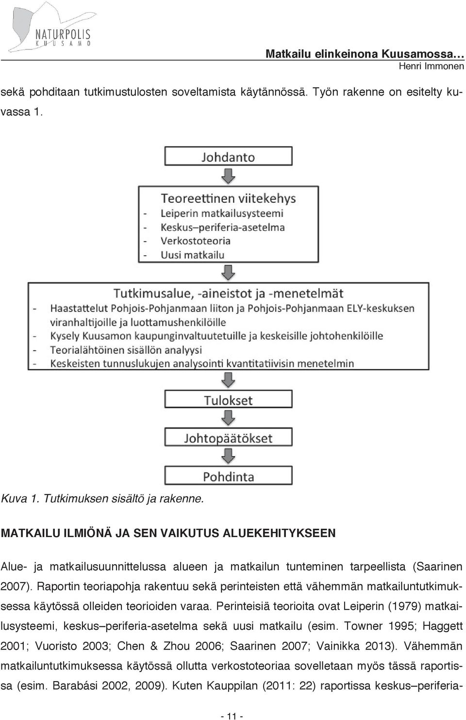 Raportin teoriapohja rakentuu sekä perinteisten että vähemmän matkailuntutkimuksessa käytössä olleiden teorioiden varaa.