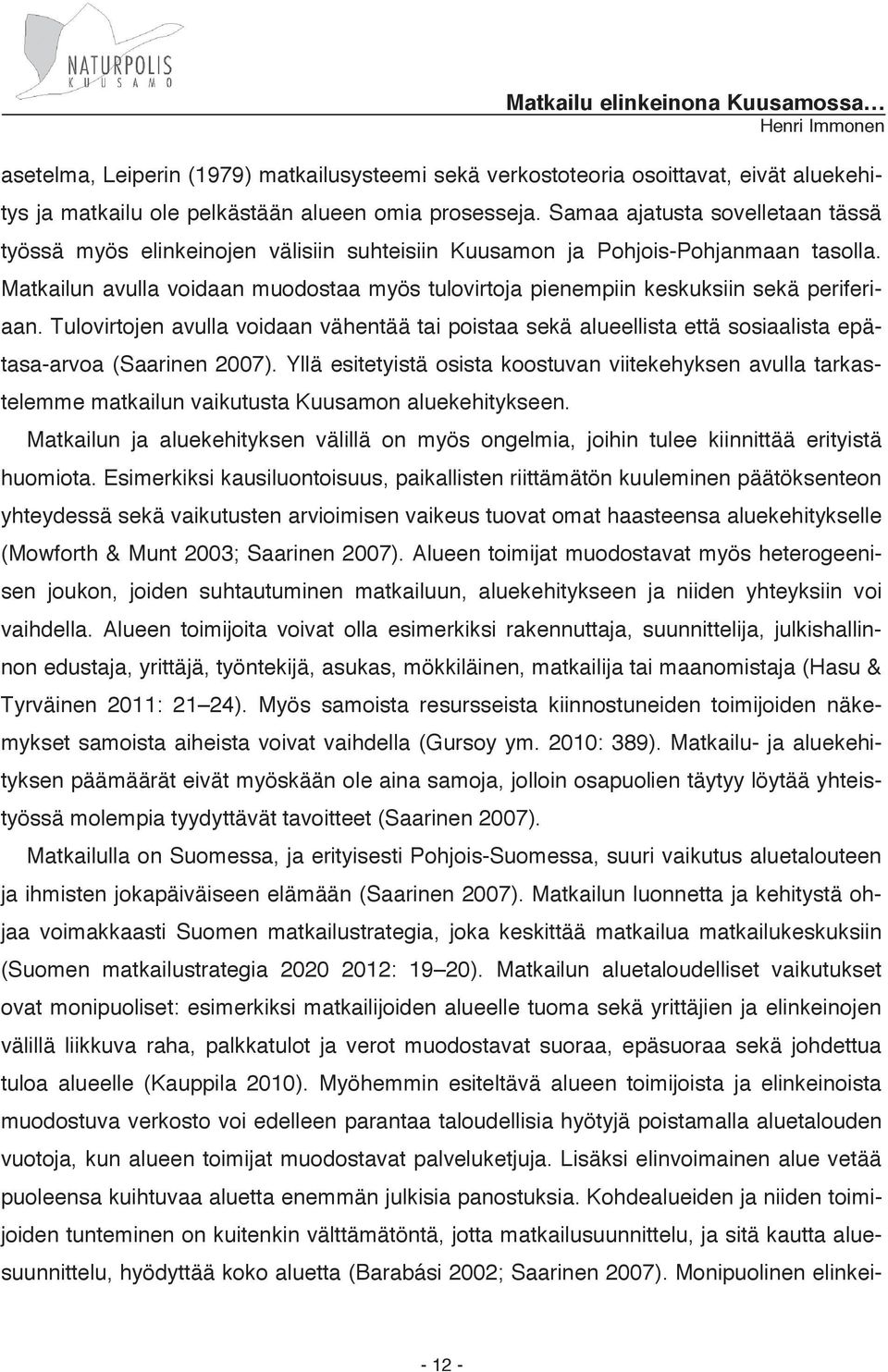 Matkailun avulla voidaan muodostaa myös tulovirtoja pienempiin keskuksiin sekä periferiaan.