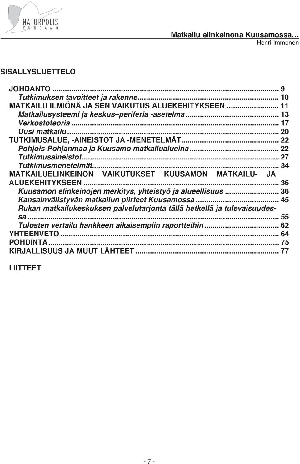 .. 34 MATKAILUELINKEINON VAIKUTUKSET KUUSAMON MATKAILU- JA ALUEKEHITYKSEEN... 36 Kuusamon elinkeinojen merkitys, yhteistyö ja alueellisuus... 36 Kansainvälistyvän matkailun piirteet Kuusamossa.