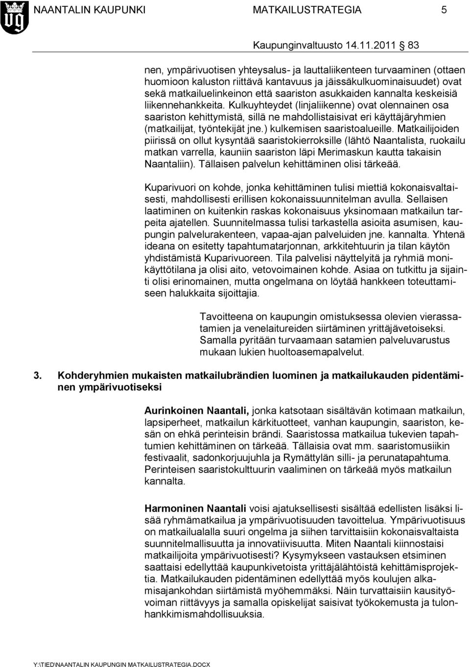 Kulkuyhteydet (linjaliikenne) ovat olennainen osa saariston kehittymistä, sillä ne mahdollistaisivat eri käyttäjäryhmien (matkailijat, työntekijät jne.) kulkemisen saaristoalueille.