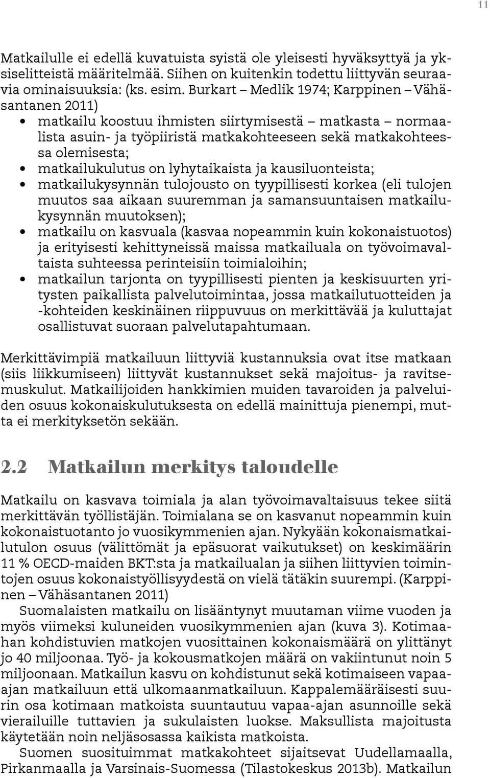 lyhytaikaista ja kausiluonteista; matkailukysynnän tulojousto on tyypillisesti korkea (eli tulojen muutos saa aikaan suuremman ja samansuuntaisen matkailukysynnän muutoksen); matkailu on kasvuala