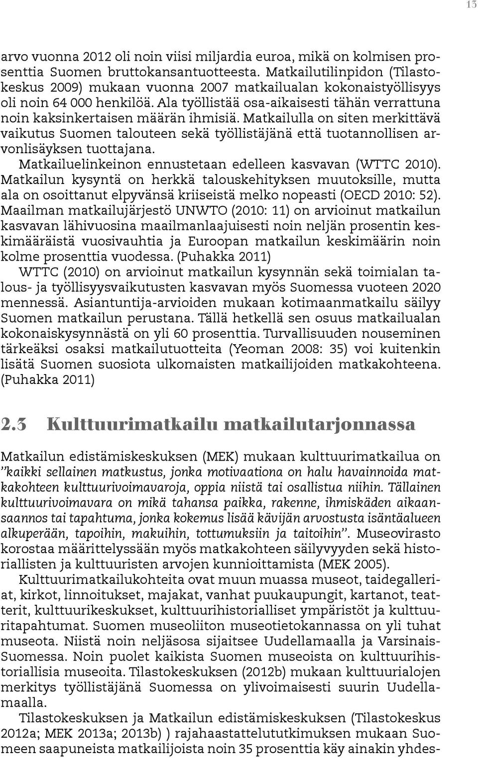 Matkailulla on siten merkittävä vaikutus Suomen talouteen sekä työllistäjänä että tuotannollisen arvonlisäyksen tuottajana. Matkailuelinkeinon ennustetaan edelleen kasvavan (WTTC 2010).
