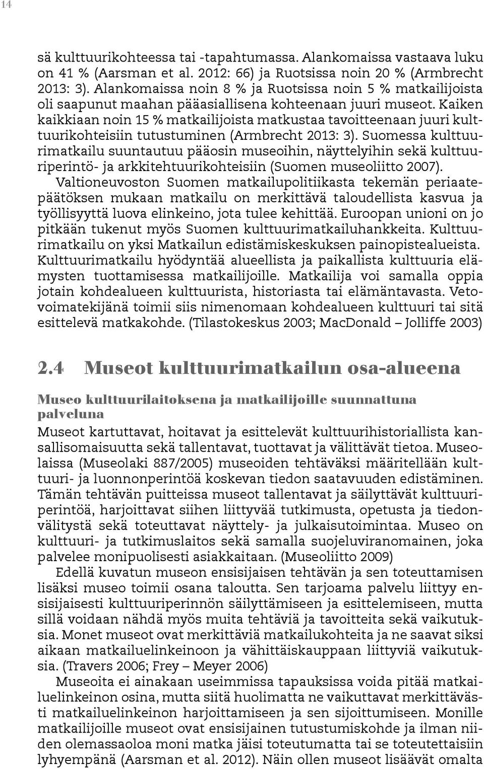 Kaiken kaikkiaan noin 15 % matkailijoista matkustaa tavoitteenaan juuri kulttuurikohteisiin tutustuminen (Armbrecht 2013: 3).