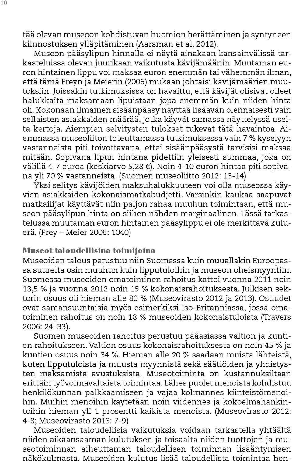 Muutaman euron hintainen lippu voi maksaa euron enemmän tai vähemmän ilman, että tämä Freyn ja Meierin (2006) mukaan johtaisi kävijämäärien muutoksiin.