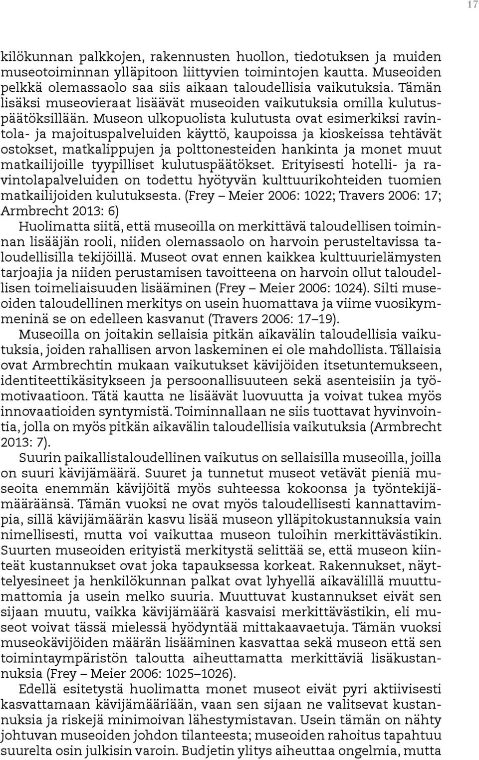 Museon ulkopuolista kulutusta ovat esimerkiksi ravintola- ja majoituspalveluiden käyttö, kaupoissa ja kioskeissa tehtävät ostokset, matkalippujen ja polttonesteiden hankinta ja monet muut