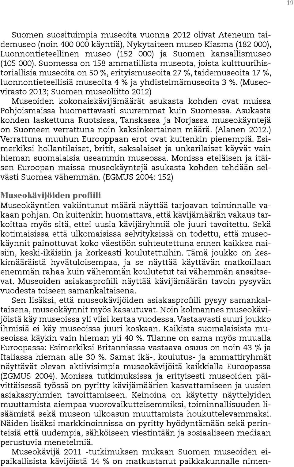 (Museovirasto 2013; Suomen museoliitto 2012) Museoiden kokonaiskävijämäärät asukasta kohden ovat muissa Pohjoismaissa huomattavasti suuremmat kuin Suomessa.