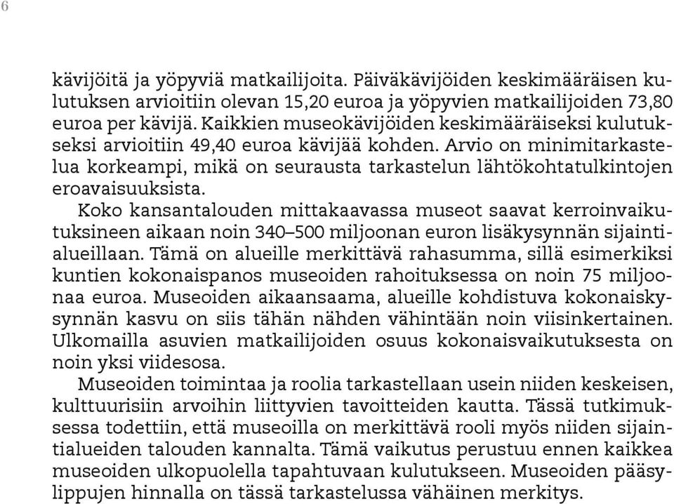 Arvio on minimitarkastelua korkeampi, mikä on seurausta tarkastelun lähtökohtatulkintojen eroavaisuuksista.