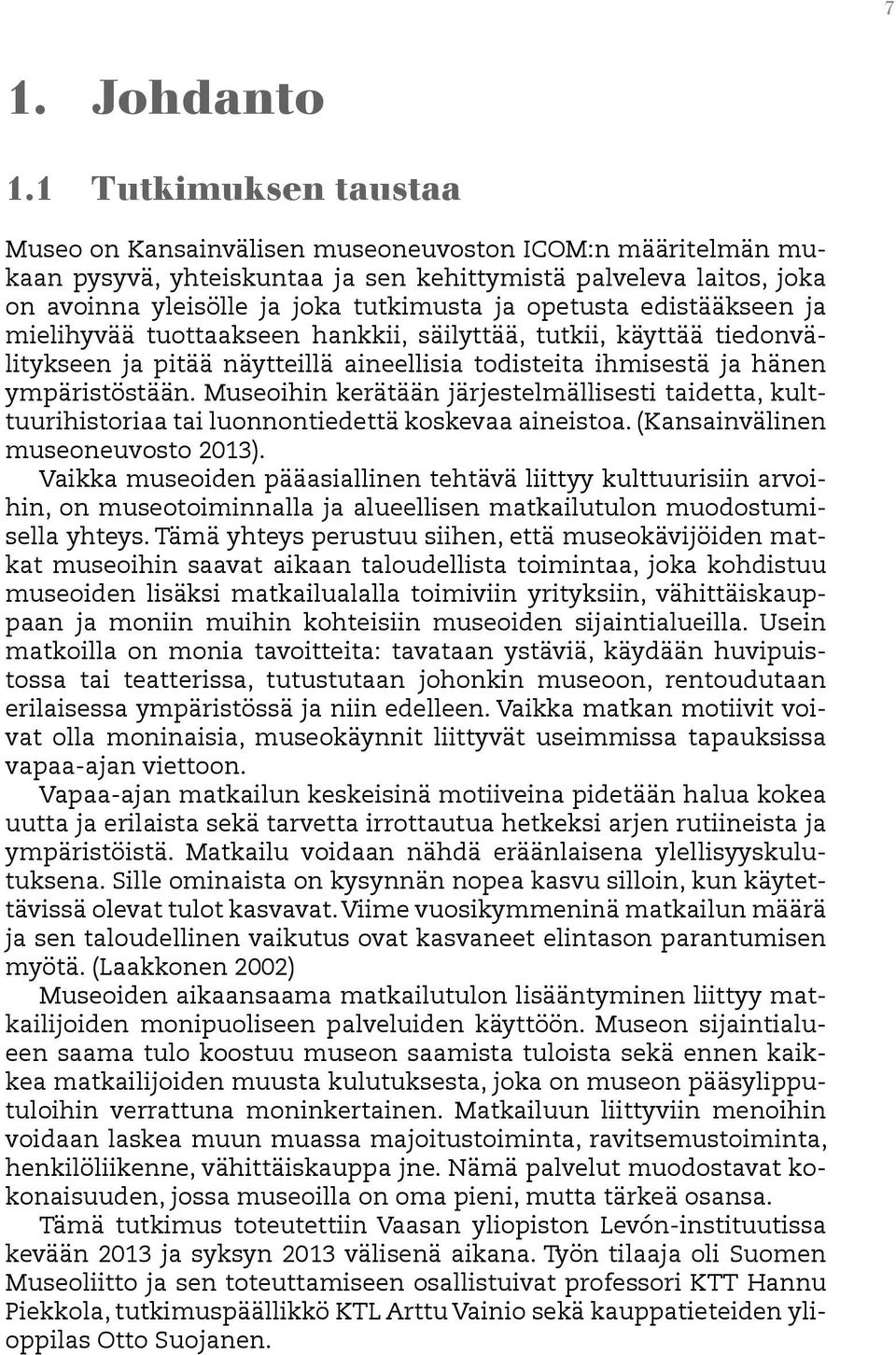 opetusta edistääkseen ja mielihyvää tuottaakseen hankkii, säilyttää, tutkii, käyttää tiedonvälitykseen ja pitää näytteillä aineellisia todisteita ihmisestä ja hänen ympäristöstään.