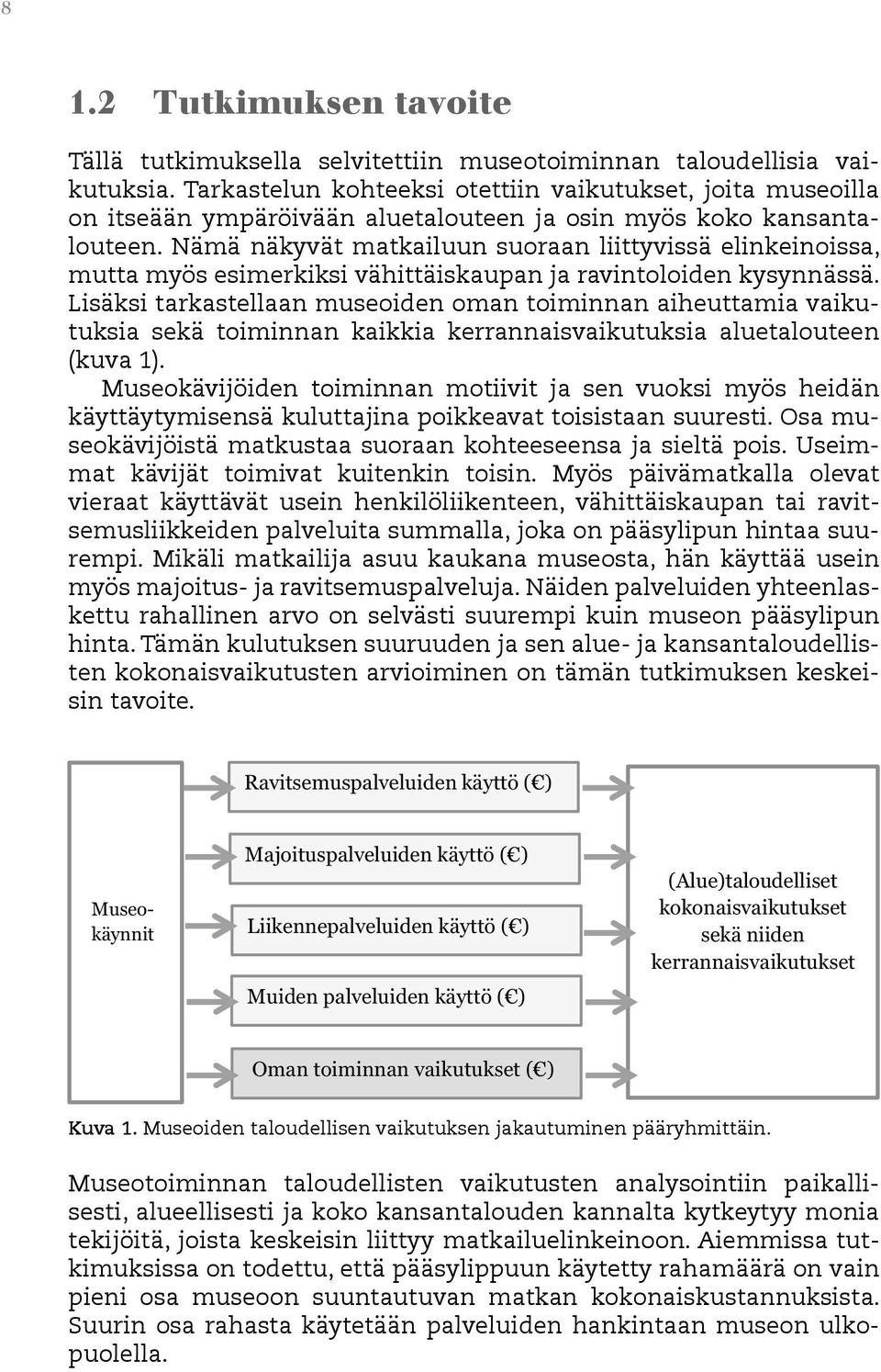 Nämä näkyvät matkailuun suoraan liittyvissä elinkeinoissa, mutta myös esimerkiksi vähittäiskaupan ja ravintoloiden kysynnässä.