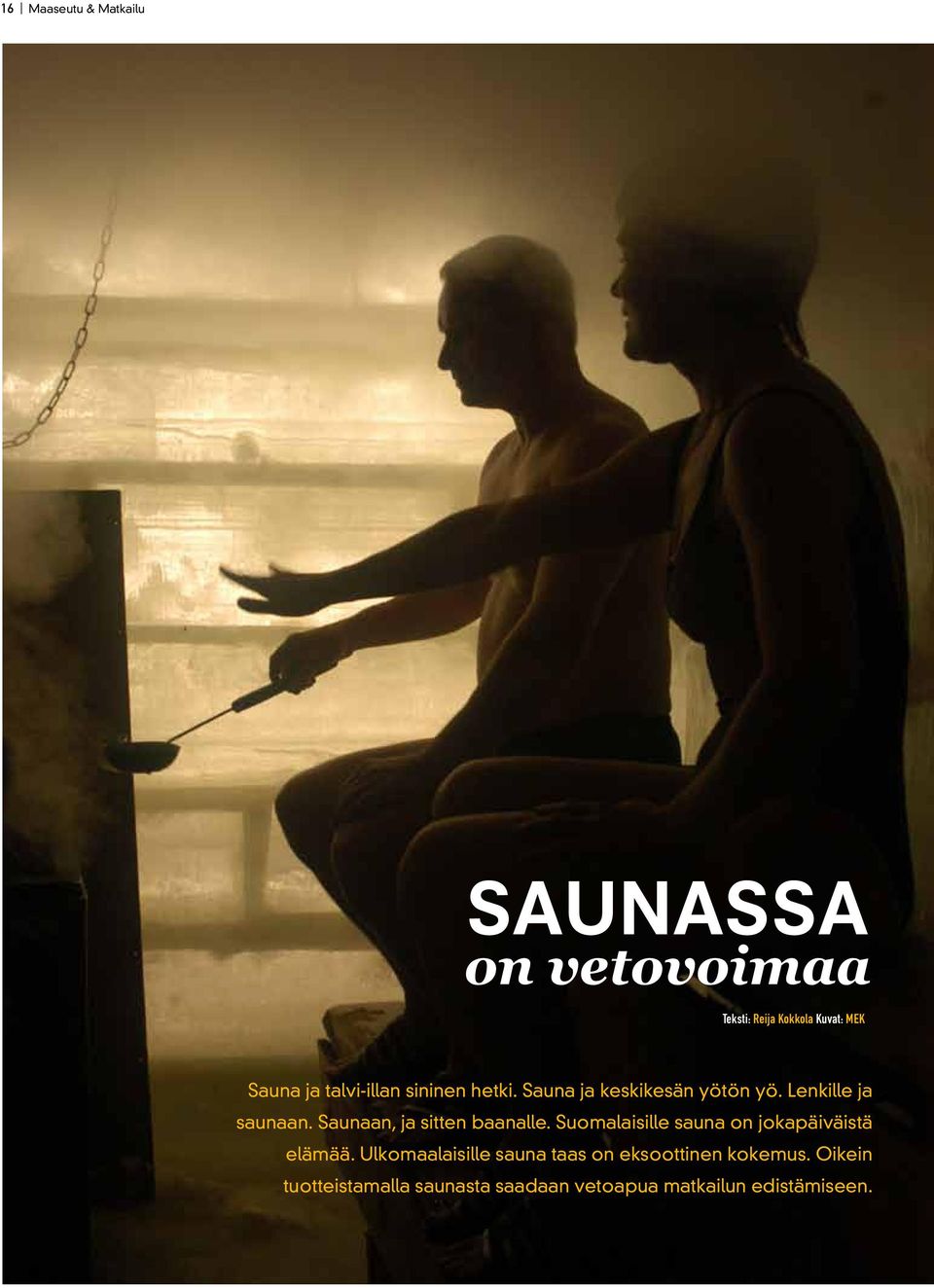 Saunaan, ja sitten baanalle. Suomalaisille sauna on jokapäiväistä elämää.