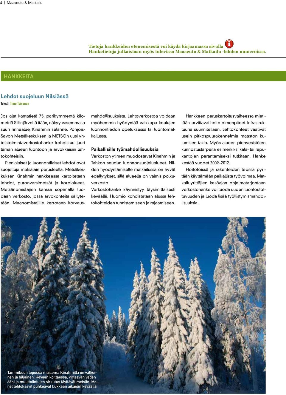 Pohjois- Savon Metsäkeskuksen ja METSOn uusi yhteistoimintaverkostohanke kohdistuu juuri tämän alueen luontoon ja arvokkaisiin lehtokohteisiin.