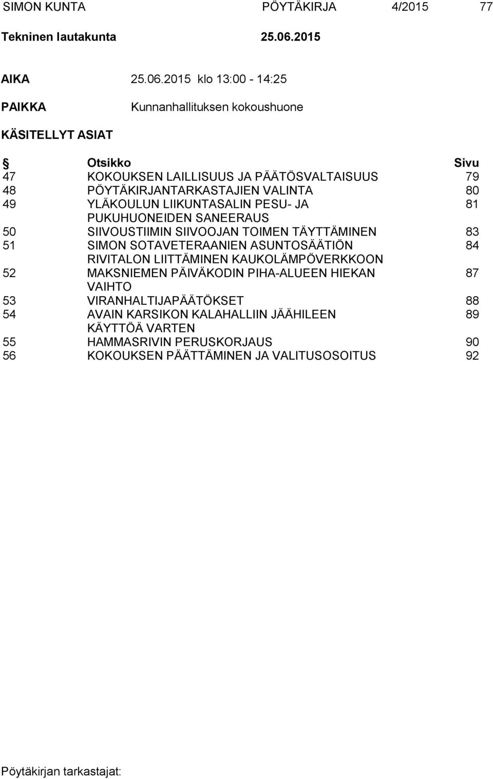 2015 klo 13:00-14:25 PAIKKA Kunnanhallituksen kokoushuone KÄSITELLYT ASIAT Otsikko Sivu 47 KOKOUKSEN LAILLISUUS JA PÄÄTÖSVALTAISUUS 79 48 PÖYTÄKIRJANTARKASTAJIEN
