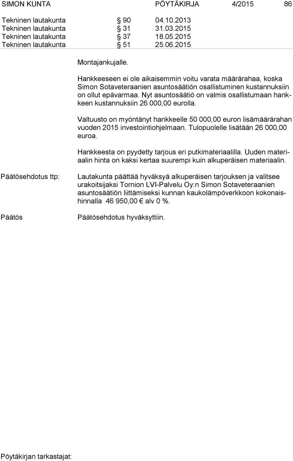 Nyt asuntosäätiö on valmis osallistumaan hankkeen kustannuksiin 26 000,00 eurolla. Valtuusto on myöntänyt hank keel le 50 000,00 euron lisämäärärahan vuoden 2015 in ves toin ti oh jel maan.