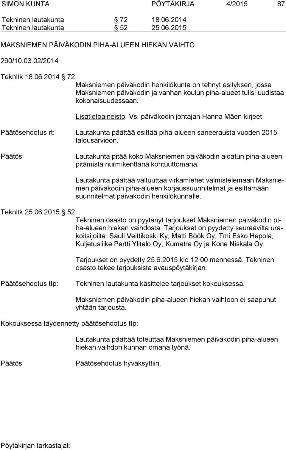 Lisätietoaineisto: Vs. päiväkodin johtajan Hanna Mäen kirjeet ehdotus rt: Lautakunta päättää esittää piha-alueen saneerausta vuoden 2015 ta lous ar vi oon.