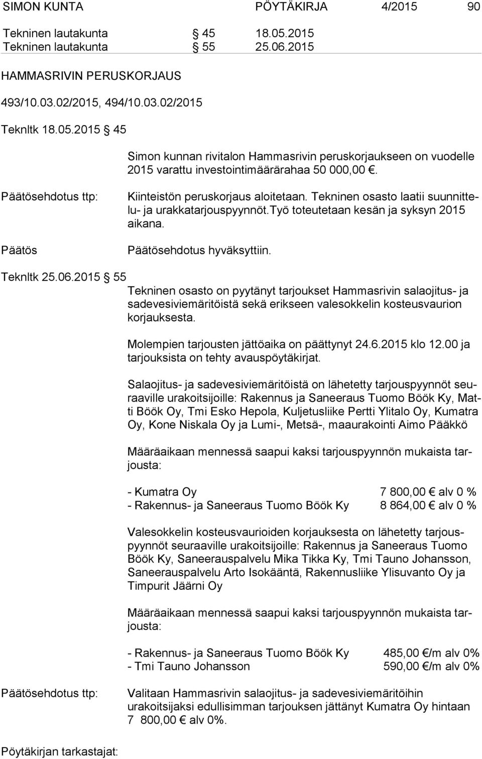 2015 55 Tekninen osasto on pyytänyt tarjoukset Hammasrivin salaojitus- ja sa de ve si vie mä ri töis tä sekä erikseen valesokkelin kosteusvaurion kor jauk ses ta.