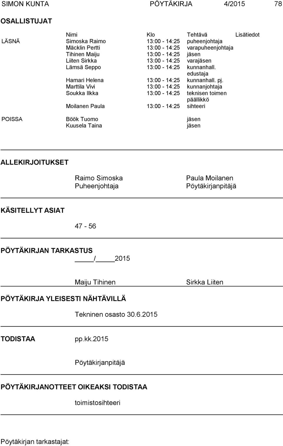 Marttila Vivi 13:00-14:25 kunnanjohtaja Soukka Ilkka 13:00-14:25 teknisen toimen päällikkö Moilanen Paula 13:00-14:25 sihteeri POISSA Böök Tuomo jäsen Kuusela Taina jäsen ALLEKIRJOITUKSET Raimo