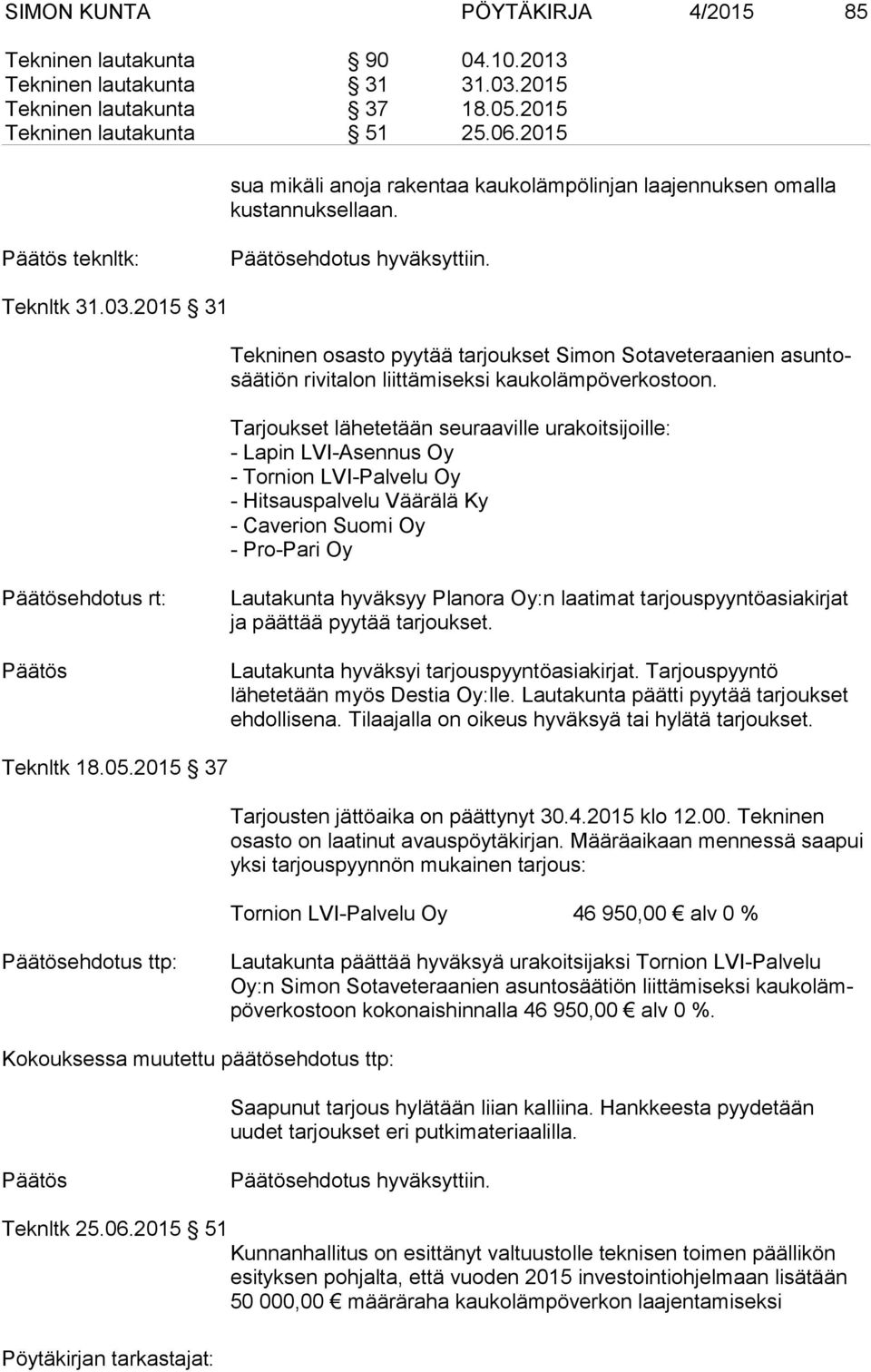 2015 31 Tekninen osasto pyytää tarjoukset Simon Sotaveteraanien asun tosää tiön rivitalon liittämiseksi kaukolämpöverkostoon.