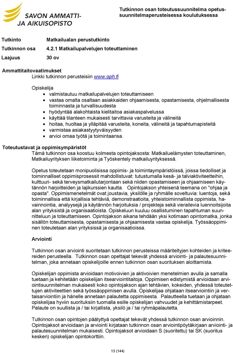 kielitaitoa asiakaspalvelussa käyttää tilanteen mukaisesti tarvittavia varusteita ja välineitä hoitaa, huoltaa ja ylläpitää varusteita, koneita, välineitä ja tapahtumapisteitä varmistaa