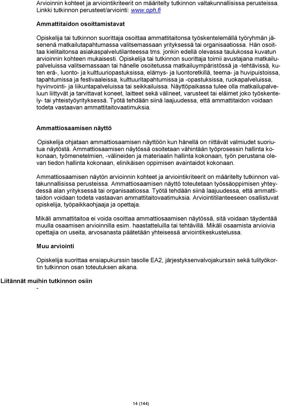 Hän osoittaa kielitaitonsa asiakaspalvelutilanteessa tms. jonkin edellä olevassa taulukossa kuvatun arvioinnin kohteen mukaisesti.