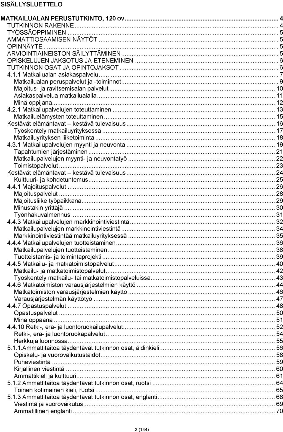 .. 9 Majoitus- ja ravitsemisalan palvelut... 10 Asiakaspalvelua matkailualalla... 11 Minä oppijana... 12 4.2.1 Matkailupalvelujen toteuttaminen... 13 Matkailuelämysten toteuttaminen.