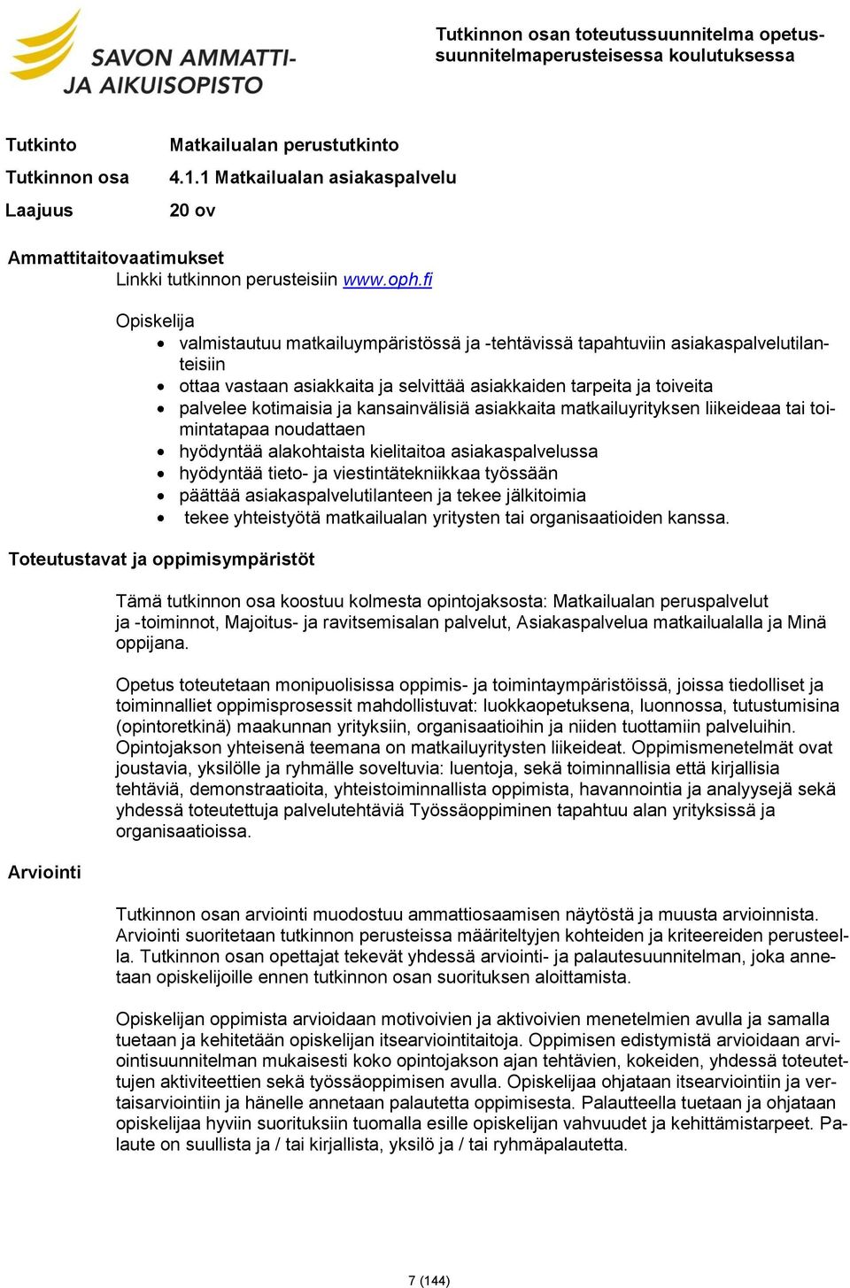 kansainvälisiä asiakkaita matkailuyrityksen liikeideaa tai toimintatapaa noudattaen hyödyntää alakohtaista kielitaitoa asiakaspalvelussa hyödyntää tieto- ja viestintätekniikkaa työssään päättää