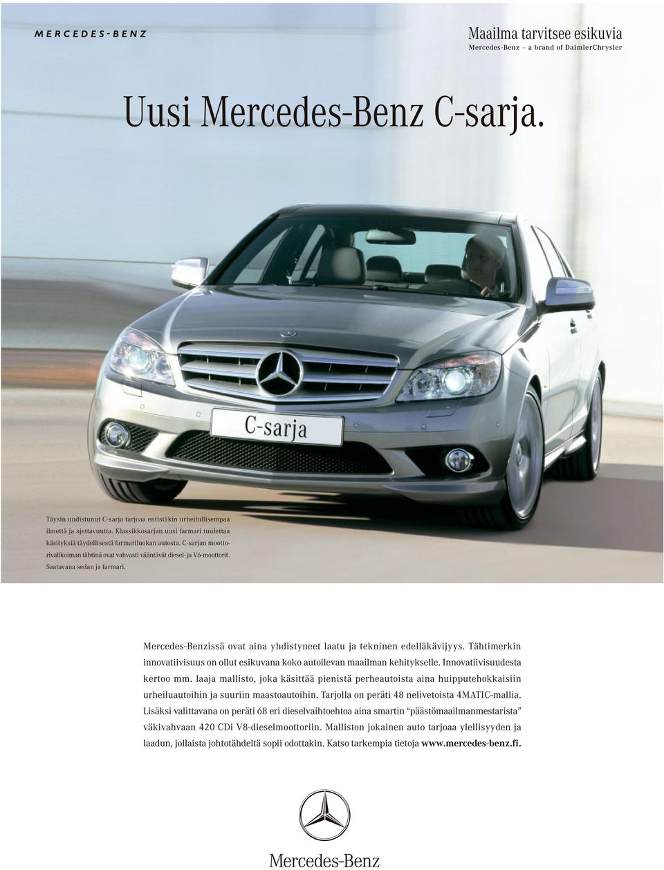 Mercedes-Benzissä ovat aina yhdistyneet laatu ja tekninen edelläkävijyys. Tähtimerkin innovatiivisuus on ollut esikuvana koko autoilevan maailman kehitykselle. Innovatiivisuudesta kertoo mm.