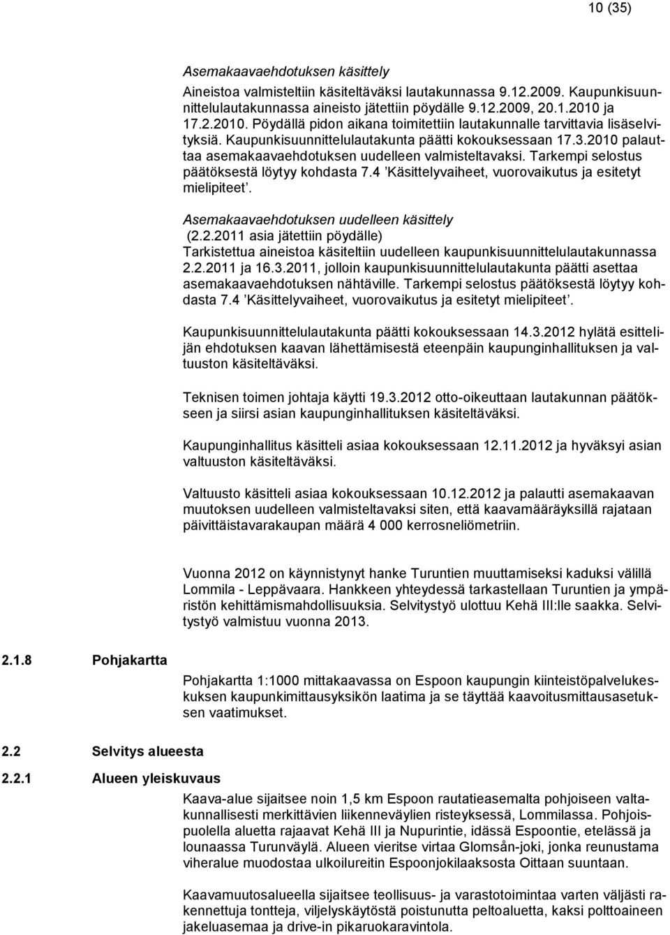 2010 palauttaa asemakaavaehdotuksen uudelleen valmisteltavaksi. Tarkempi selostus päätöksestä löytyy kohdasta 7.4 Käsittelyvaiheet, vuorovaikutus ja esitetyt mielipiteet.