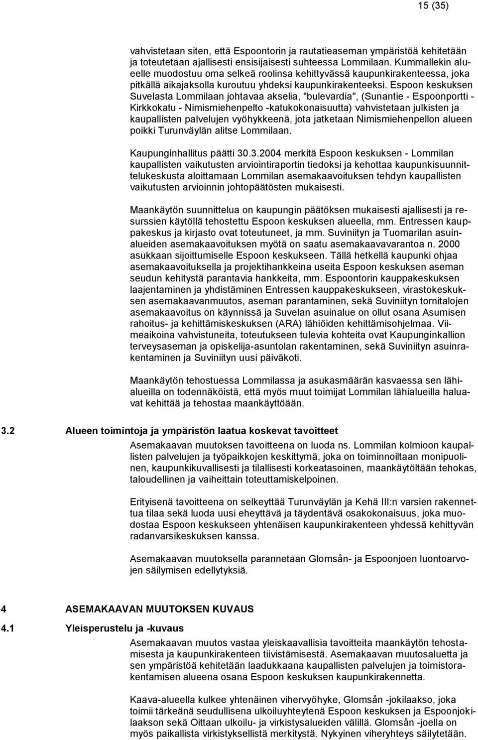 Espoon keskuksen Suvelasta Lommilaan johtavaa akselia, "bulevardia", (Sunantie - Espoonportti - Kirkkokatu - Nimismiehenpelto -katukokonaisuutta) vahvistetaan julkisten ja kaupallisten palvelujen