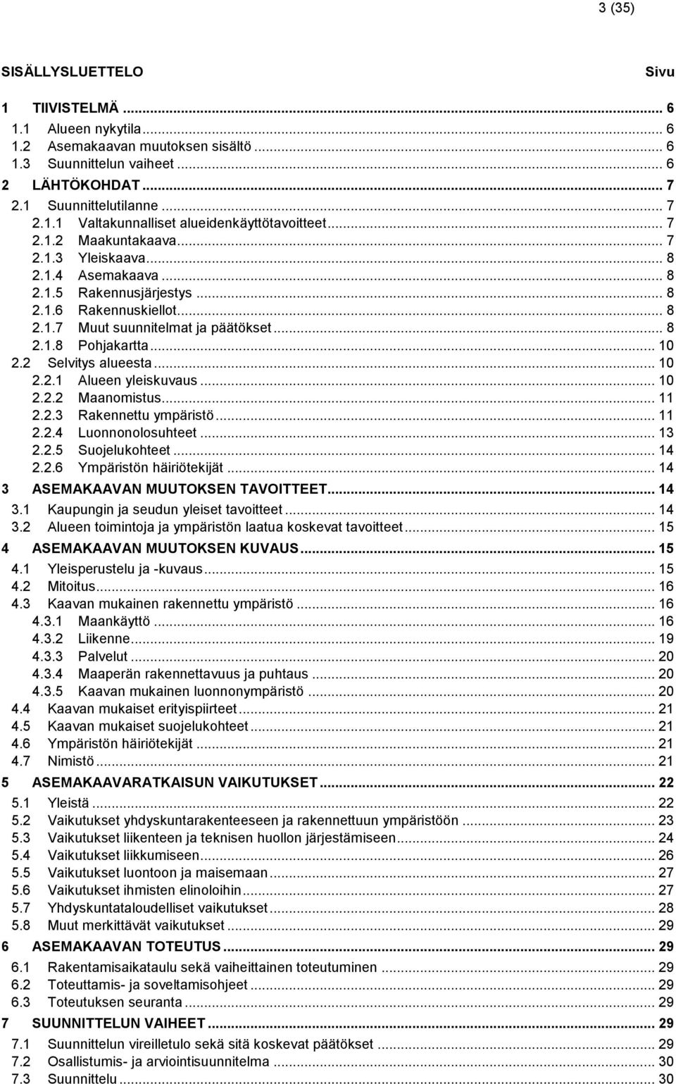 2 Selvitys alueesta... 10 2.2.1 Alueen yleiskuvaus... 10 2.2.2 Maanomistus... 11 2.2.3 Rakennettu ympäristö... 11 2.2.4 Luonnonolosuhteet... 13 2.2.5 Suojelukohteet... 14 2.2.6 Ympäristön häiriötekijät.