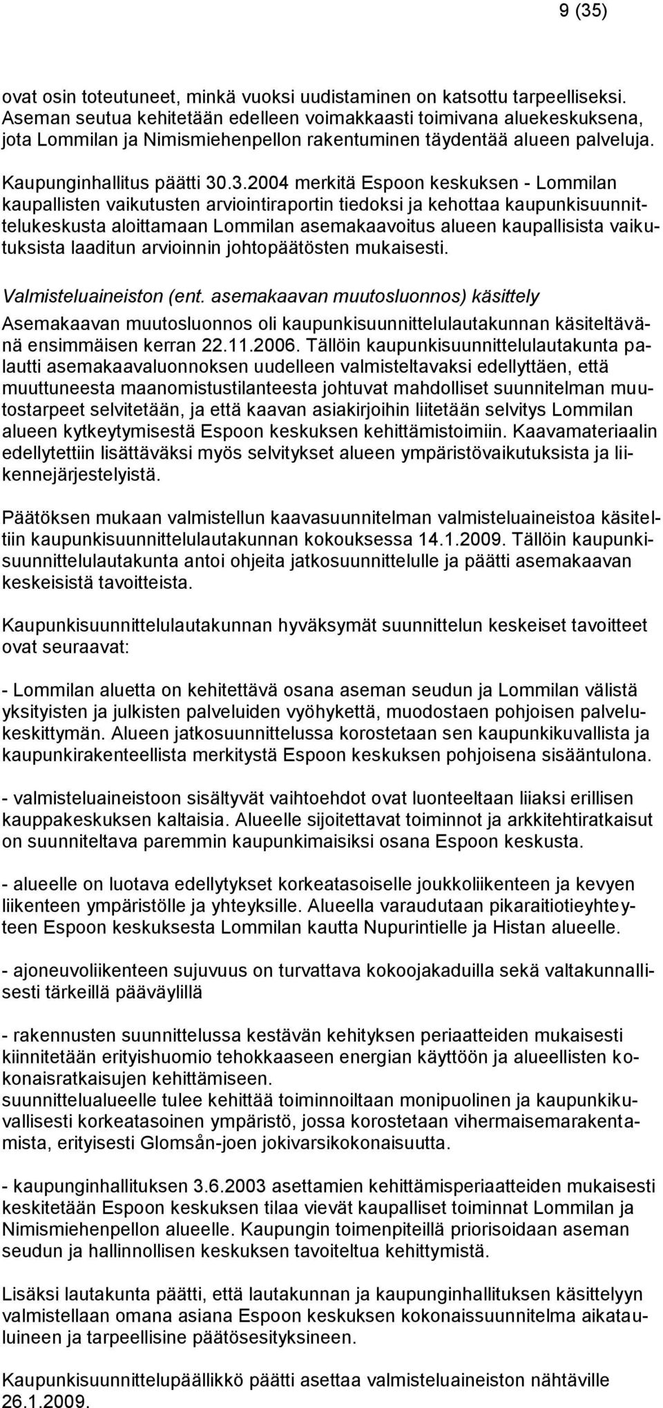 .3.2004 merkitä Espoon keskuksen - Lommilan kaupallisten vaikutusten arviointiraportin tiedoksi ja kehottaa kaupunkisuunnittelukeskusta aloittamaan Lommilan asemakaavoitus alueen kaupallisista