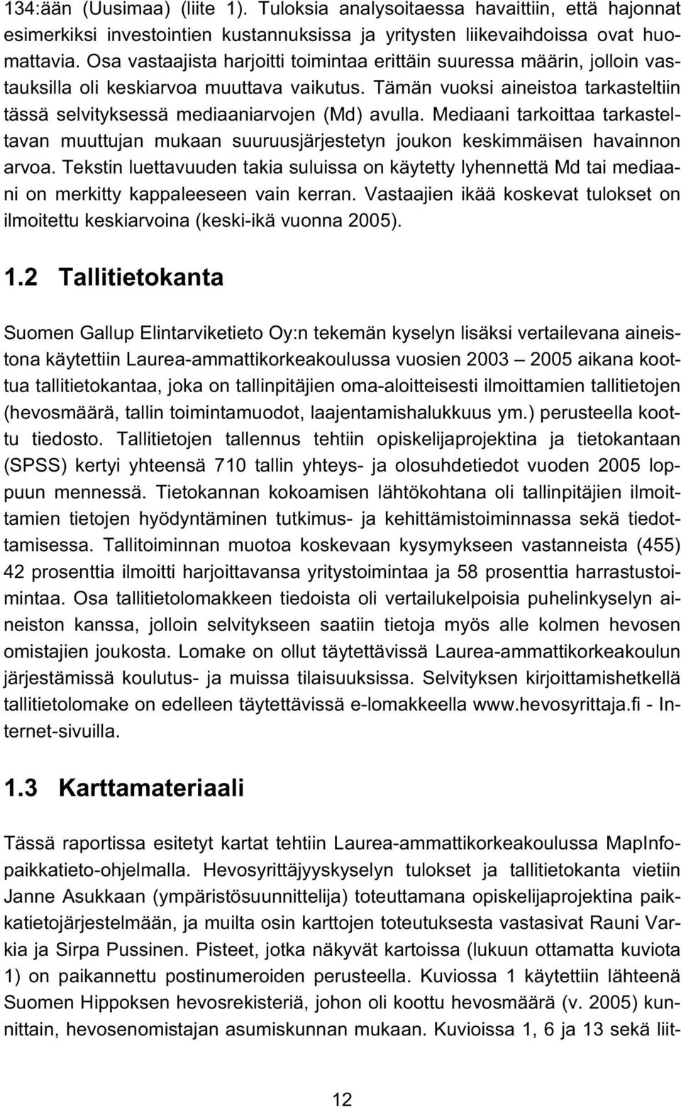 Tämän vuoksi aineistoa tarkasteltiin tässä selvityksessä mediaaniarvojen (Md) avulla. Mediaani tarkoittaa tarkasteltavan muuttujan mukaan suuruusjärjestetyn joukon keskimmäisen havainnon arvoa.