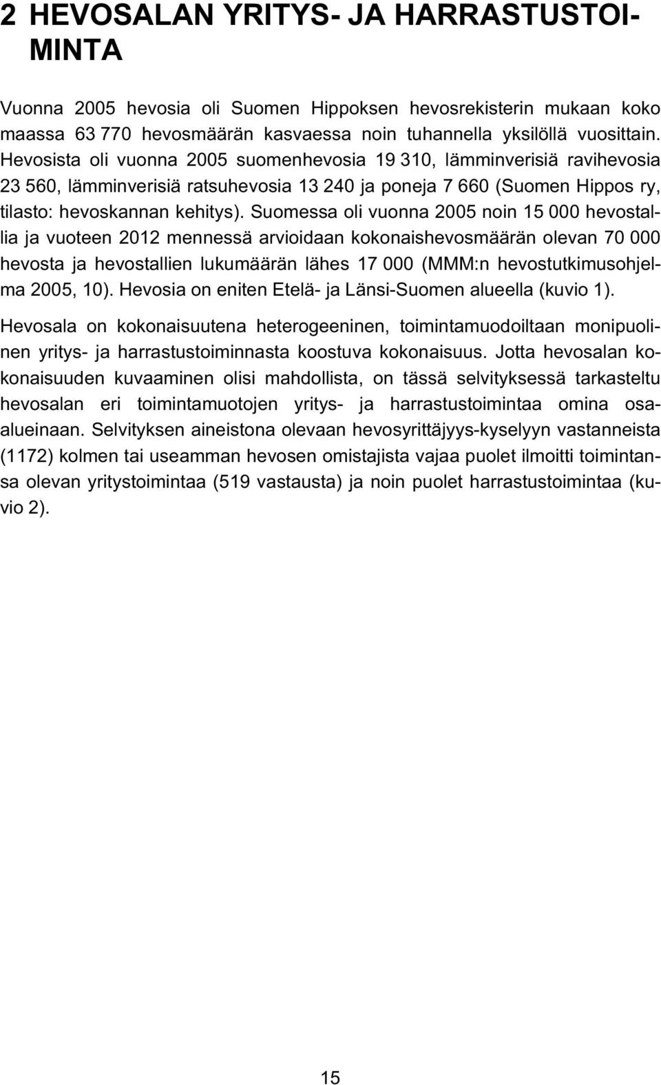 Suomessa oli vuonna 2005 noin 15 000 hevostallia ja vuoteen 2012 mennessä arvioidaan kokonaishevosmäärän olevan 70 000 hevosta ja hevostallien lukumäärän lähes 17 000 (MMM:n hevostutkimusohjelma